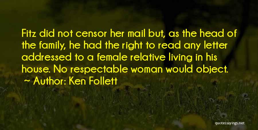 Ken Follett Quotes: Fitz Did Not Censor Her Mail But, As The Head Of The Family, He Had The Right To Read Any