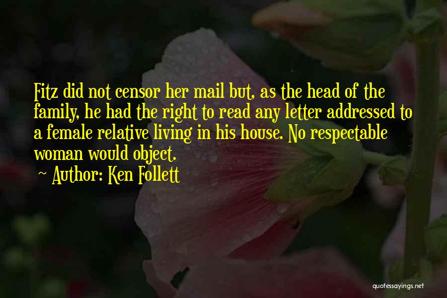 Ken Follett Quotes: Fitz Did Not Censor Her Mail But, As The Head Of The Family, He Had The Right To Read Any