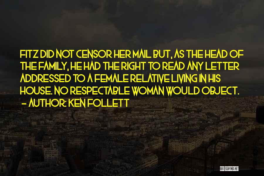 Ken Follett Quotes: Fitz Did Not Censor Her Mail But, As The Head Of The Family, He Had The Right To Read Any