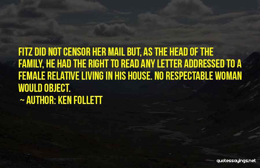 Ken Follett Quotes: Fitz Did Not Censor Her Mail But, As The Head Of The Family, He Had The Right To Read Any