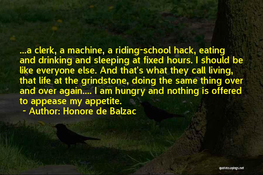 Honore De Balzac Quotes: ...a Clerk, A Machine, A Riding-school Hack, Eating And Drinking And Sleeping At Fixed Hours. I Should Be Like Everyone