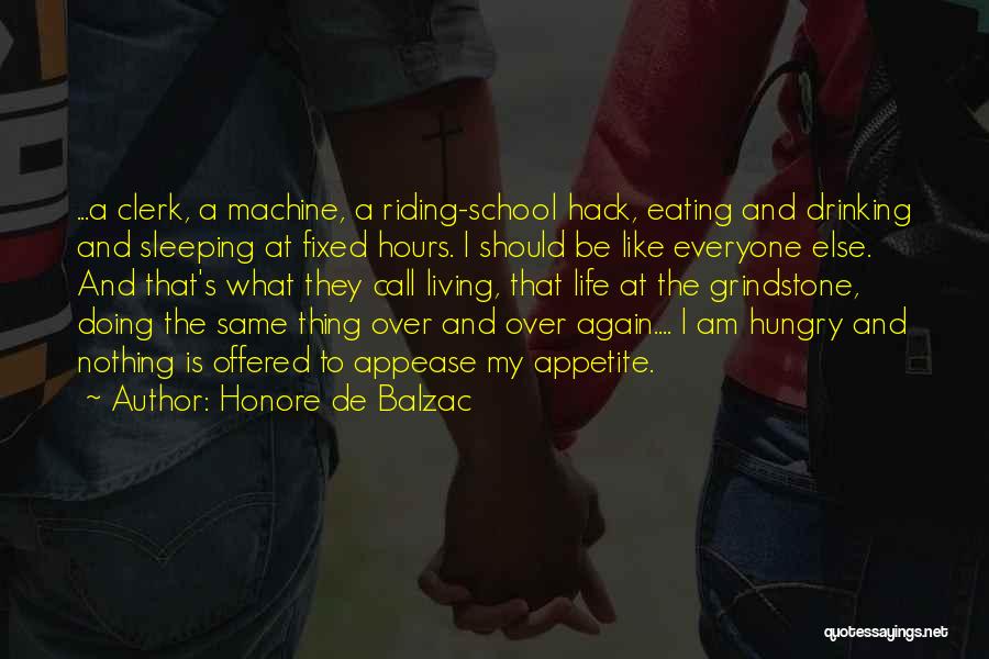 Honore De Balzac Quotes: ...a Clerk, A Machine, A Riding-school Hack, Eating And Drinking And Sleeping At Fixed Hours. I Should Be Like Everyone