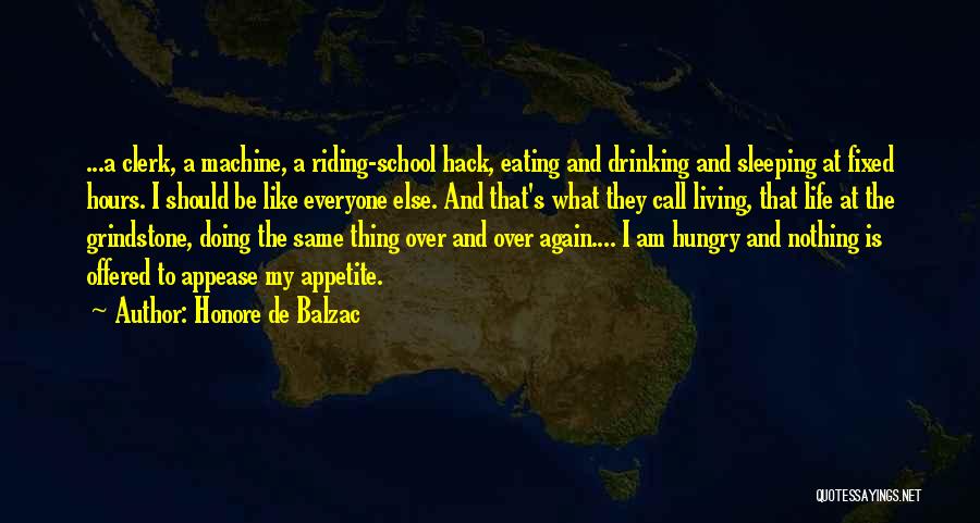 Honore De Balzac Quotes: ...a Clerk, A Machine, A Riding-school Hack, Eating And Drinking And Sleeping At Fixed Hours. I Should Be Like Everyone