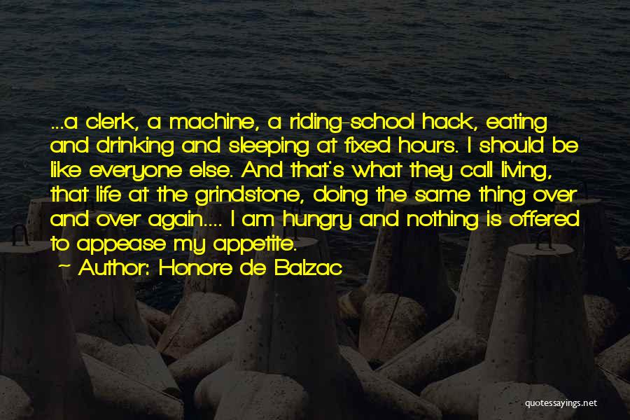 Honore De Balzac Quotes: ...a Clerk, A Machine, A Riding-school Hack, Eating And Drinking And Sleeping At Fixed Hours. I Should Be Like Everyone