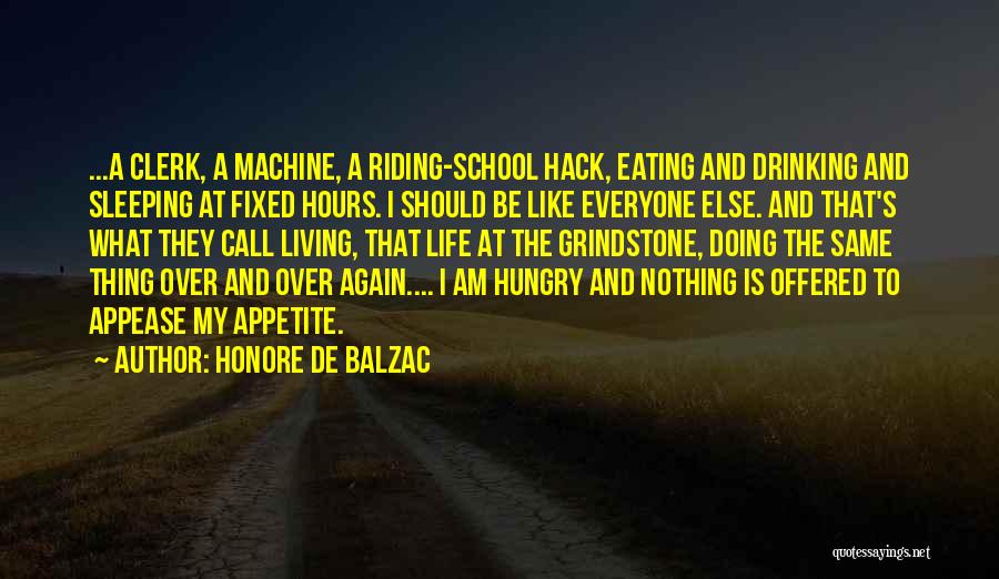 Honore De Balzac Quotes: ...a Clerk, A Machine, A Riding-school Hack, Eating And Drinking And Sleeping At Fixed Hours. I Should Be Like Everyone