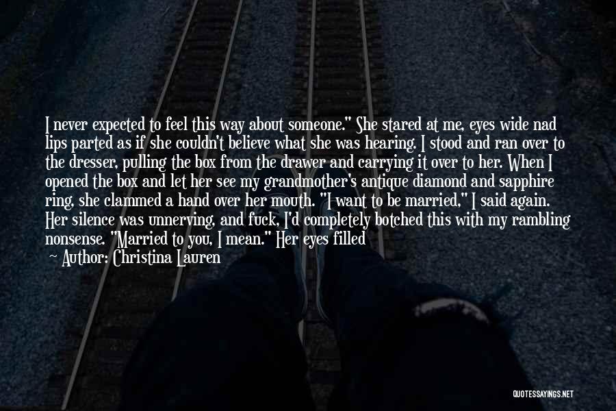 Christina Lauren Quotes: I Never Expected To Feel This Way About Someone. She Stared At Me, Eyes Wide Nad Lips Parted As If