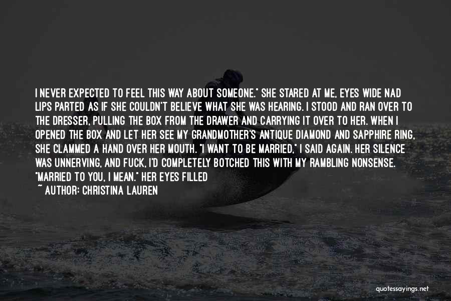 Christina Lauren Quotes: I Never Expected To Feel This Way About Someone. She Stared At Me, Eyes Wide Nad Lips Parted As If