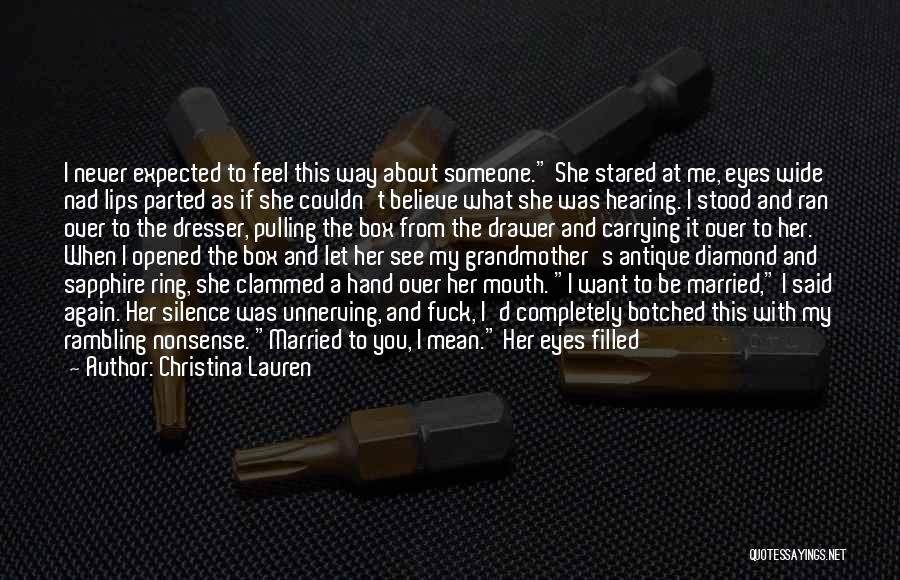 Christina Lauren Quotes: I Never Expected To Feel This Way About Someone. She Stared At Me, Eyes Wide Nad Lips Parted As If