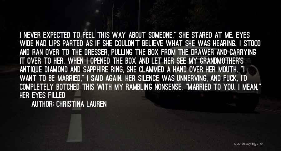 Christina Lauren Quotes: I Never Expected To Feel This Way About Someone. She Stared At Me, Eyes Wide Nad Lips Parted As If