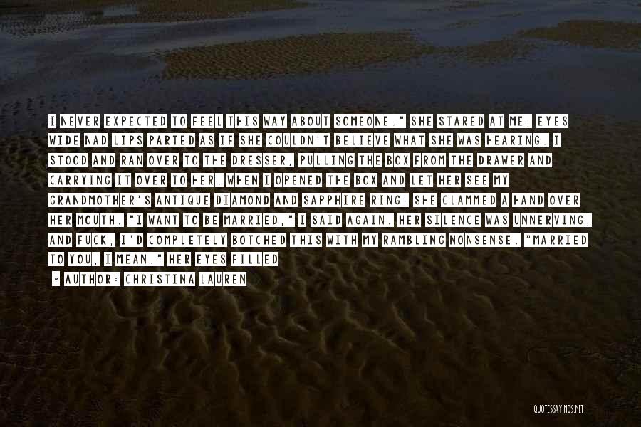 Christina Lauren Quotes: I Never Expected To Feel This Way About Someone. She Stared At Me, Eyes Wide Nad Lips Parted As If