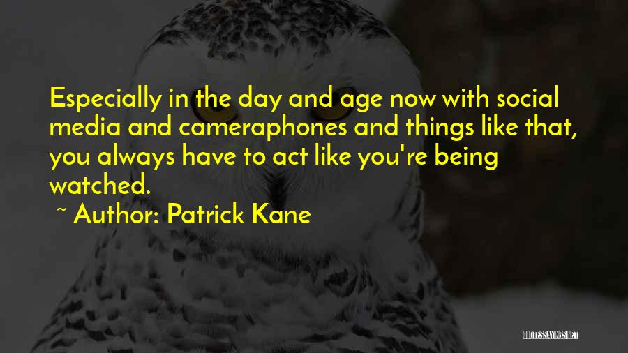 Patrick Kane Quotes: Especially In The Day And Age Now With Social Media And Cameraphones And Things Like That, You Always Have To
