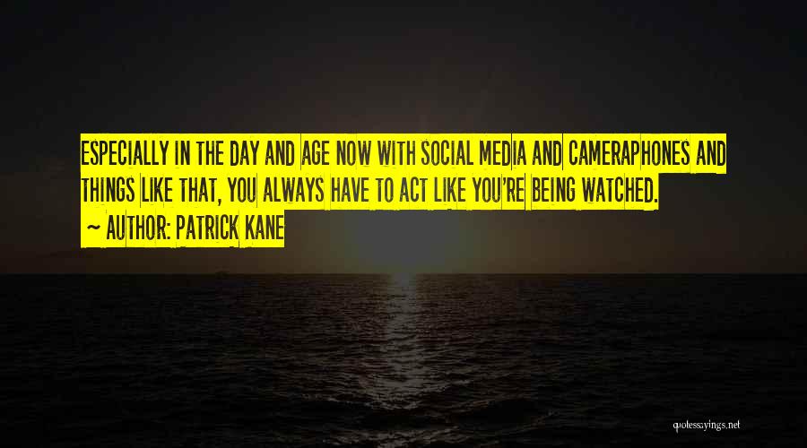 Patrick Kane Quotes: Especially In The Day And Age Now With Social Media And Cameraphones And Things Like That, You Always Have To