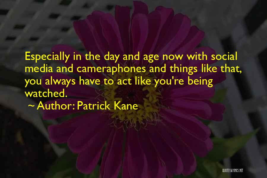 Patrick Kane Quotes: Especially In The Day And Age Now With Social Media And Cameraphones And Things Like That, You Always Have To