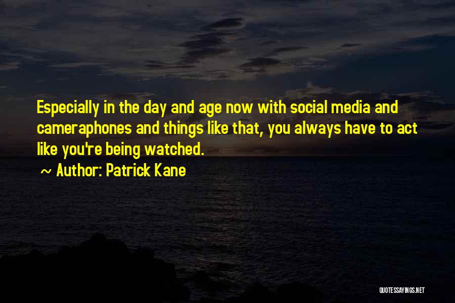 Patrick Kane Quotes: Especially In The Day And Age Now With Social Media And Cameraphones And Things Like That, You Always Have To