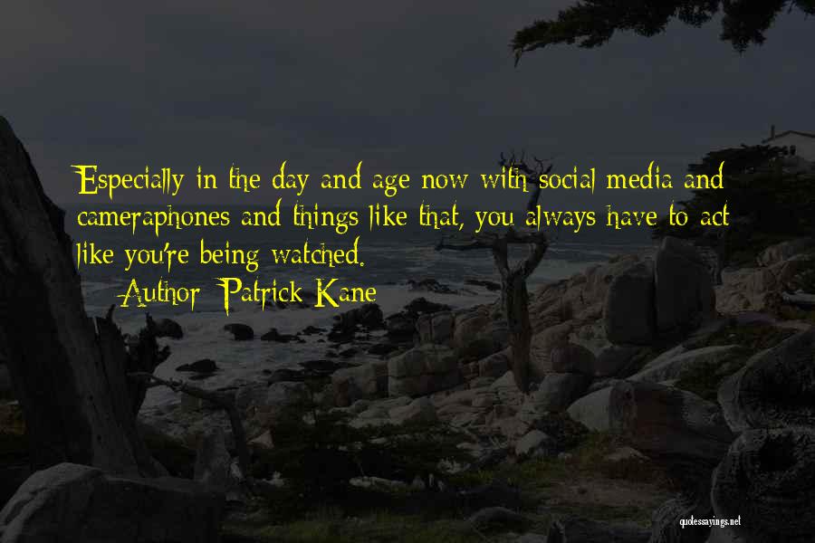 Patrick Kane Quotes: Especially In The Day And Age Now With Social Media And Cameraphones And Things Like That, You Always Have To