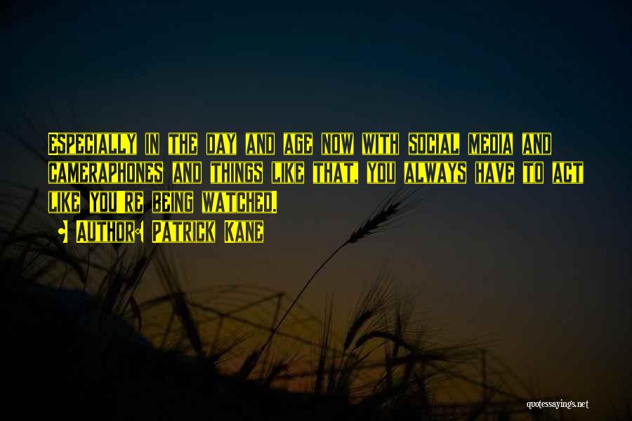 Patrick Kane Quotes: Especially In The Day And Age Now With Social Media And Cameraphones And Things Like That, You Always Have To