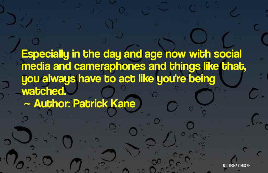 Patrick Kane Quotes: Especially In The Day And Age Now With Social Media And Cameraphones And Things Like That, You Always Have To