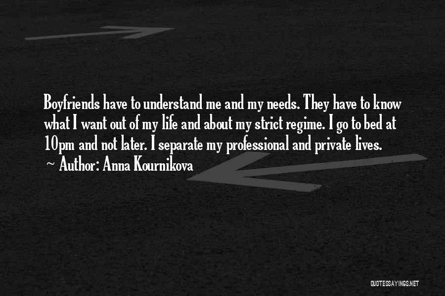 Anna Kournikova Quotes: Boyfriends Have To Understand Me And My Needs. They Have To Know What I Want Out Of My Life And