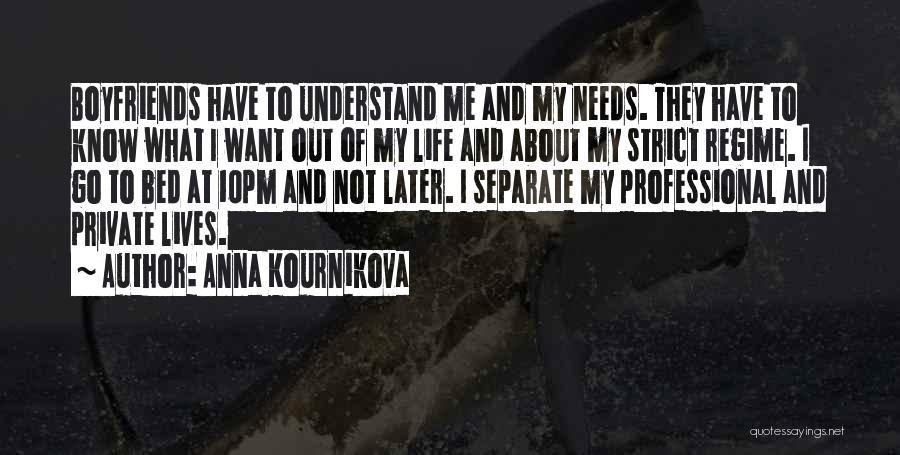 Anna Kournikova Quotes: Boyfriends Have To Understand Me And My Needs. They Have To Know What I Want Out Of My Life And