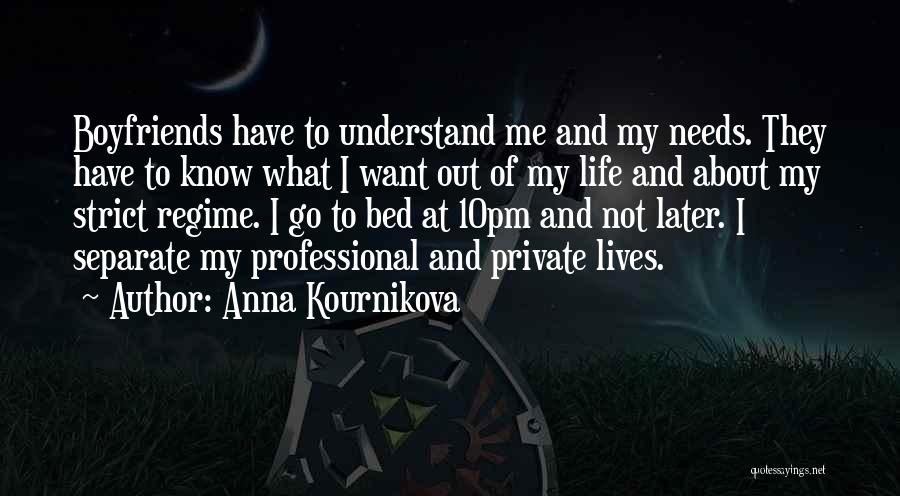 Anna Kournikova Quotes: Boyfriends Have To Understand Me And My Needs. They Have To Know What I Want Out Of My Life And