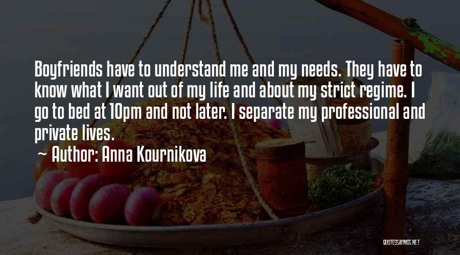 Anna Kournikova Quotes: Boyfriends Have To Understand Me And My Needs. They Have To Know What I Want Out Of My Life And
