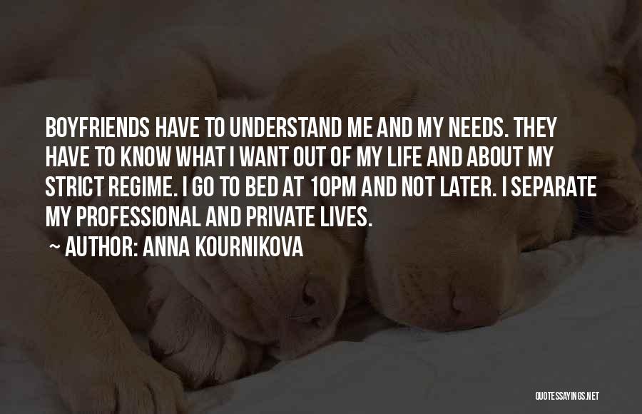 Anna Kournikova Quotes: Boyfriends Have To Understand Me And My Needs. They Have To Know What I Want Out Of My Life And