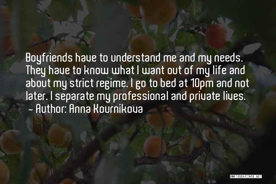 Anna Kournikova Quotes: Boyfriends Have To Understand Me And My Needs. They Have To Know What I Want Out Of My Life And