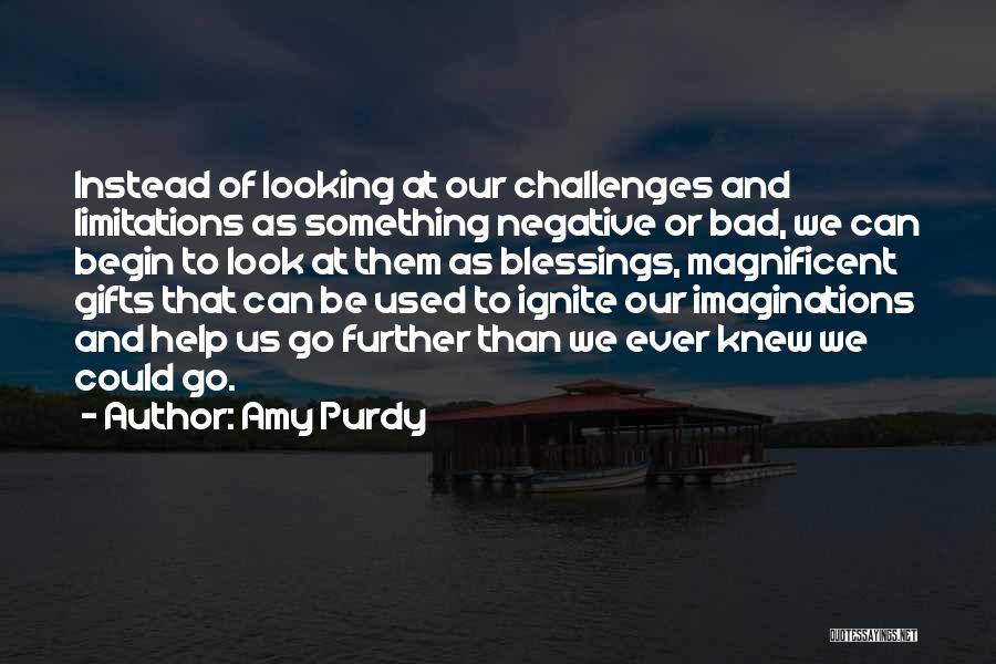 Amy Purdy Quotes: Instead Of Looking At Our Challenges And Limitations As Something Negative Or Bad, We Can Begin To Look At Them