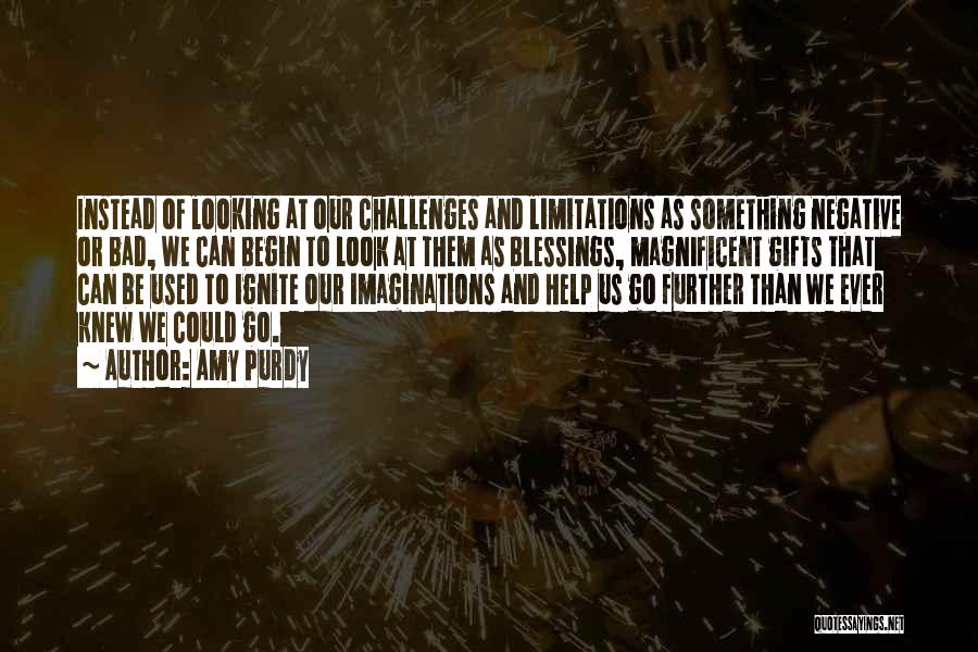 Amy Purdy Quotes: Instead Of Looking At Our Challenges And Limitations As Something Negative Or Bad, We Can Begin To Look At Them