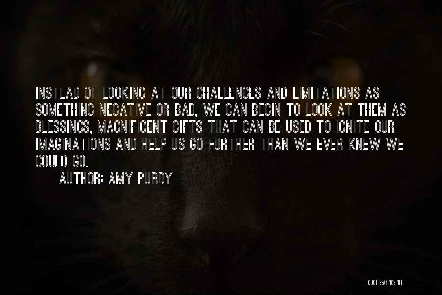 Amy Purdy Quotes: Instead Of Looking At Our Challenges And Limitations As Something Negative Or Bad, We Can Begin To Look At Them
