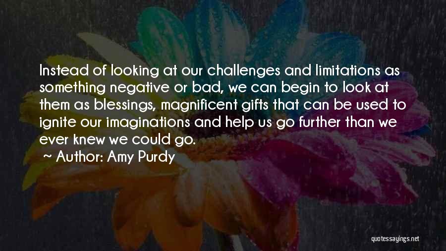 Amy Purdy Quotes: Instead Of Looking At Our Challenges And Limitations As Something Negative Or Bad, We Can Begin To Look At Them