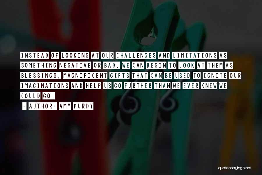 Amy Purdy Quotes: Instead Of Looking At Our Challenges And Limitations As Something Negative Or Bad, We Can Begin To Look At Them