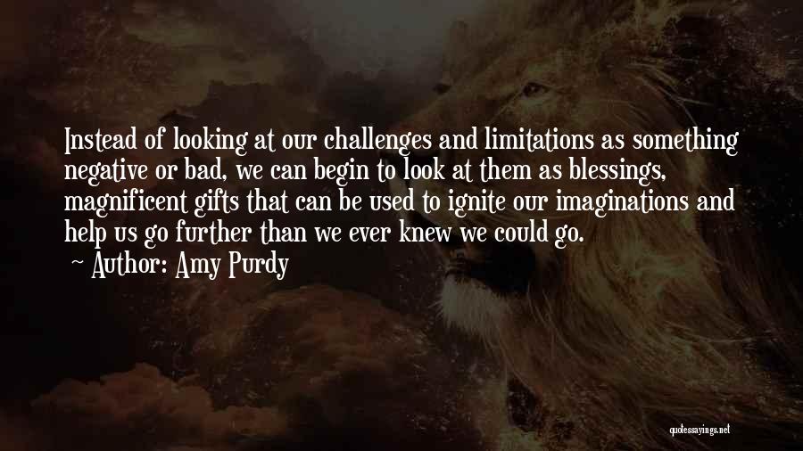 Amy Purdy Quotes: Instead Of Looking At Our Challenges And Limitations As Something Negative Or Bad, We Can Begin To Look At Them