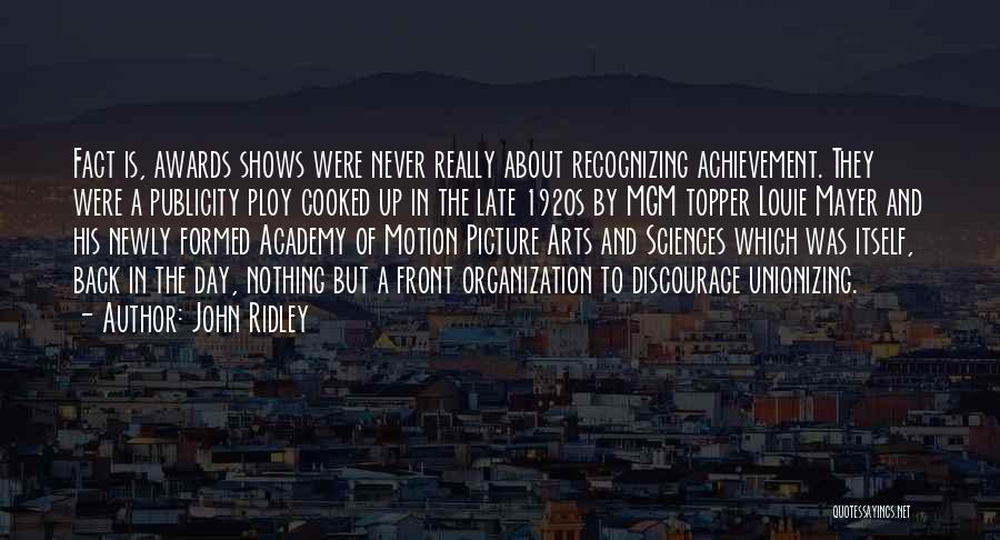 John Ridley Quotes: Fact Is, Awards Shows Were Never Really About Recognizing Achievement. They Were A Publicity Ploy Cooked Up In The Late