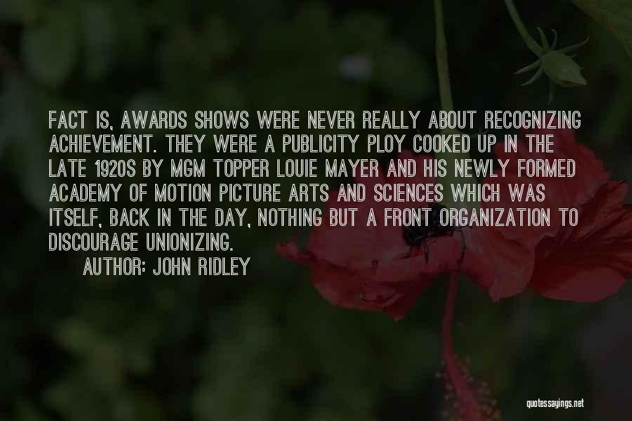 John Ridley Quotes: Fact Is, Awards Shows Were Never Really About Recognizing Achievement. They Were A Publicity Ploy Cooked Up In The Late