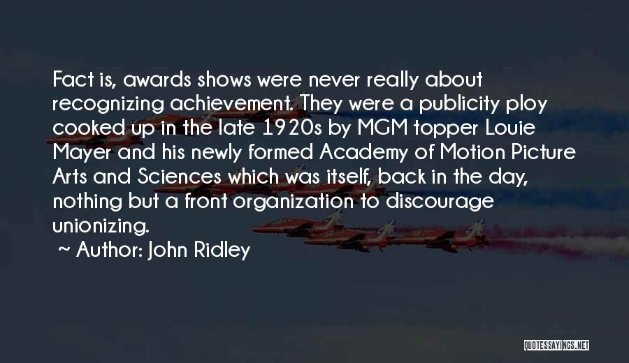 John Ridley Quotes: Fact Is, Awards Shows Were Never Really About Recognizing Achievement. They Were A Publicity Ploy Cooked Up In The Late