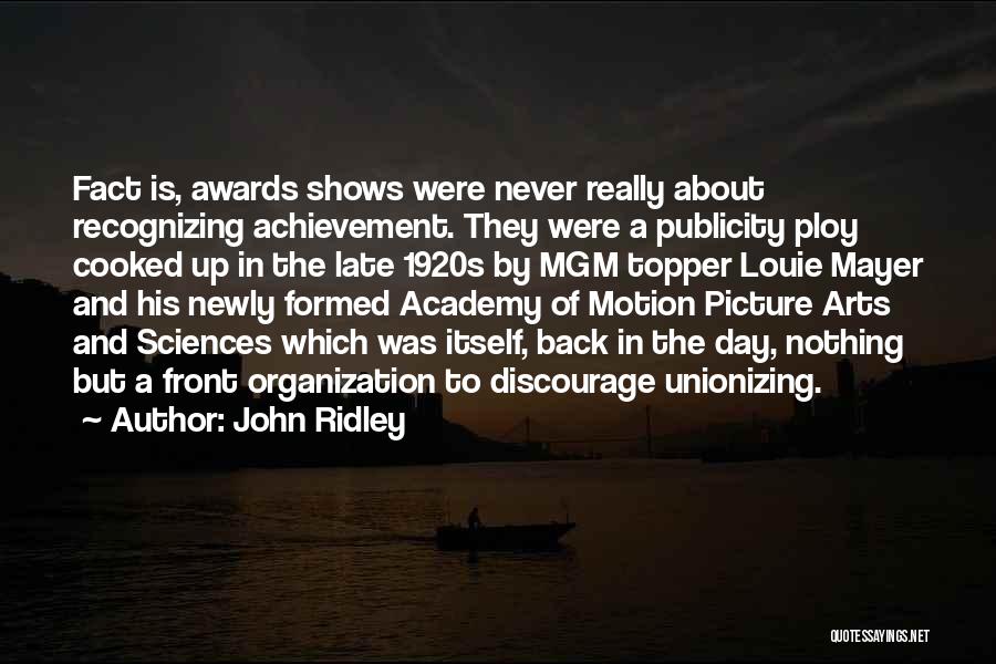 John Ridley Quotes: Fact Is, Awards Shows Were Never Really About Recognizing Achievement. They Were A Publicity Ploy Cooked Up In The Late