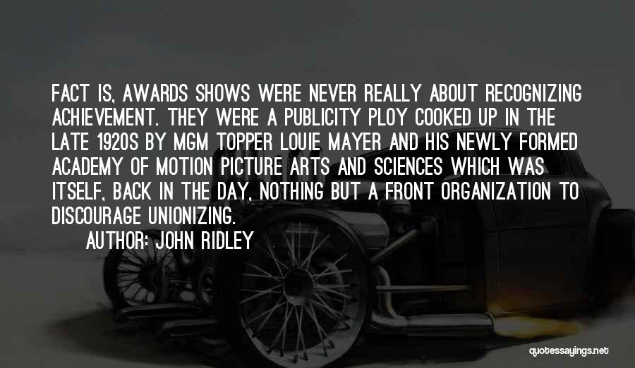 John Ridley Quotes: Fact Is, Awards Shows Were Never Really About Recognizing Achievement. They Were A Publicity Ploy Cooked Up In The Late