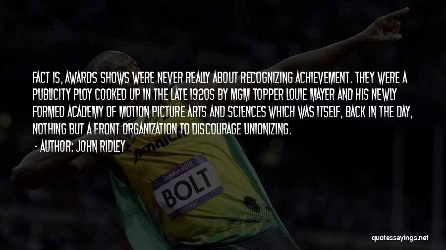 John Ridley Quotes: Fact Is, Awards Shows Were Never Really About Recognizing Achievement. They Were A Publicity Ploy Cooked Up In The Late