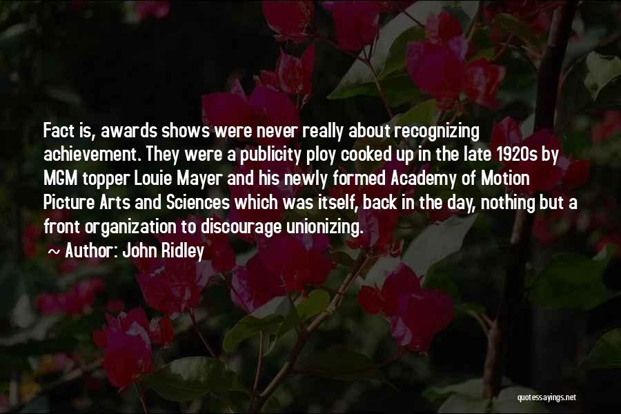 John Ridley Quotes: Fact Is, Awards Shows Were Never Really About Recognizing Achievement. They Were A Publicity Ploy Cooked Up In The Late