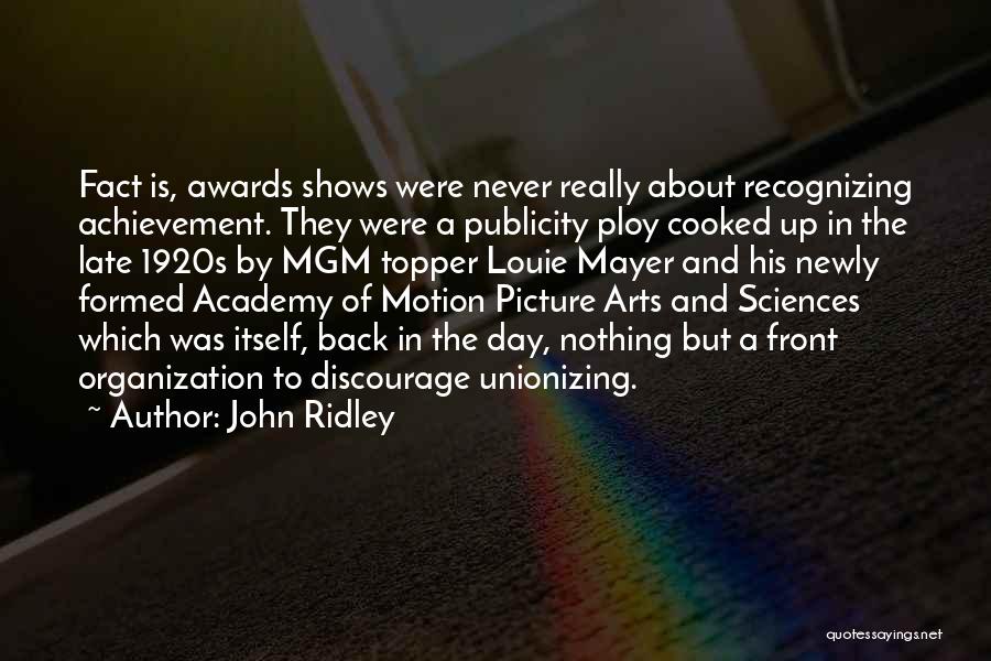 John Ridley Quotes: Fact Is, Awards Shows Were Never Really About Recognizing Achievement. They Were A Publicity Ploy Cooked Up In The Late