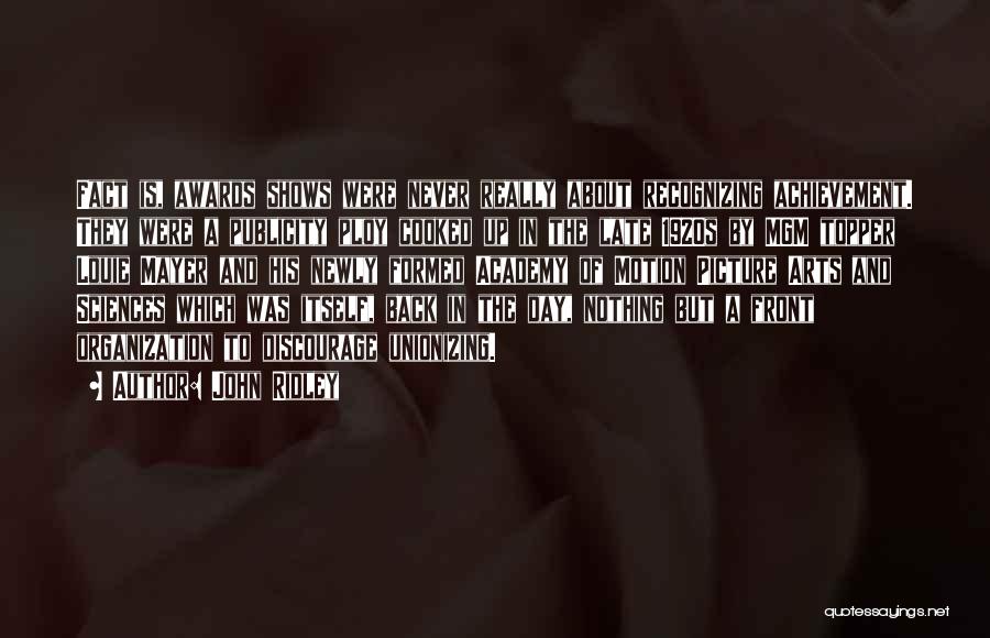 John Ridley Quotes: Fact Is, Awards Shows Were Never Really About Recognizing Achievement. They Were A Publicity Ploy Cooked Up In The Late
