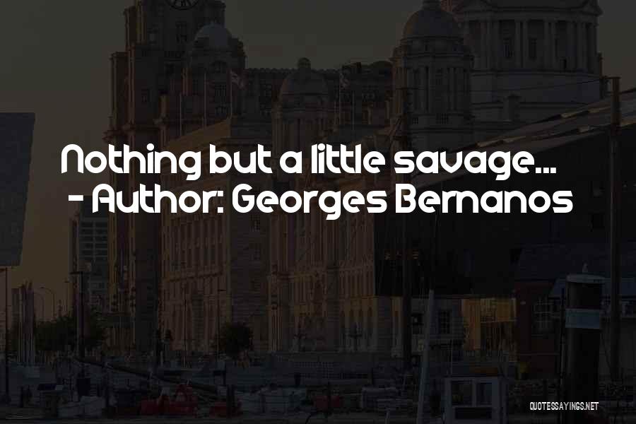 Georges Bernanos Quotes: Nothing But A Little Savage...