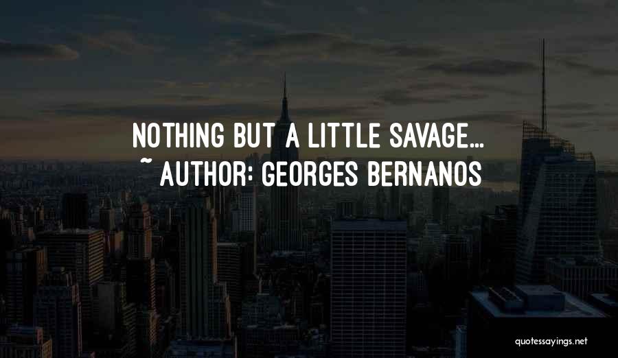 Georges Bernanos Quotes: Nothing But A Little Savage...