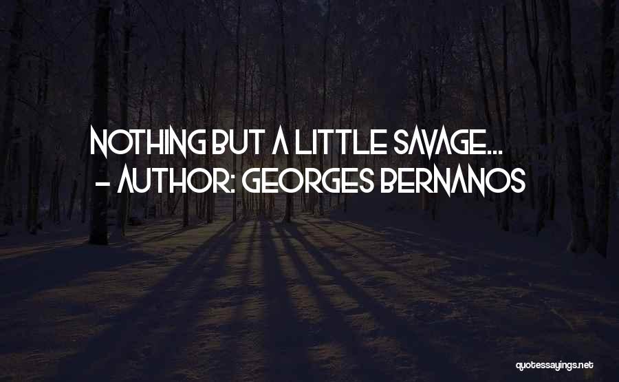 Georges Bernanos Quotes: Nothing But A Little Savage...
