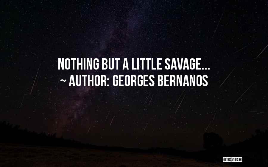 Georges Bernanos Quotes: Nothing But A Little Savage...