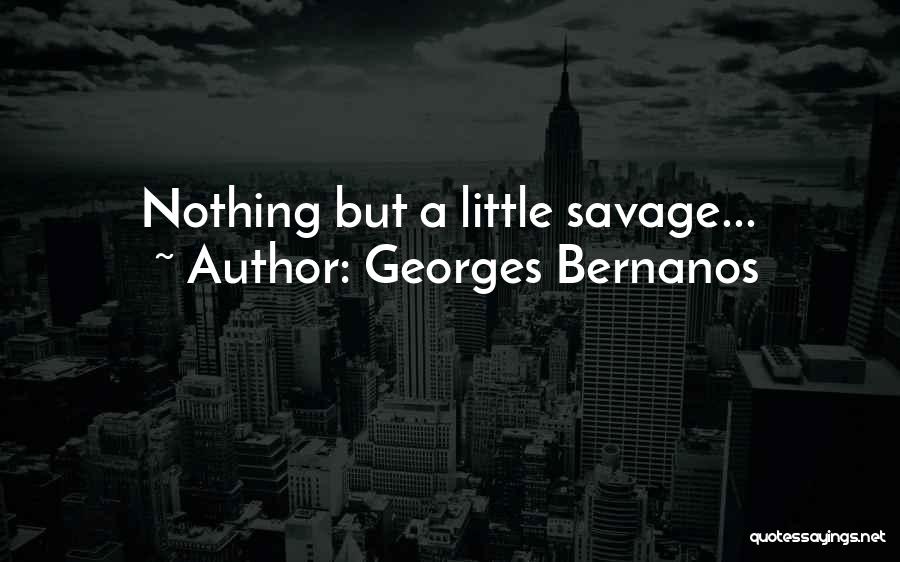 Georges Bernanos Quotes: Nothing But A Little Savage...