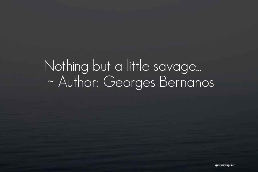Georges Bernanos Quotes: Nothing But A Little Savage...
