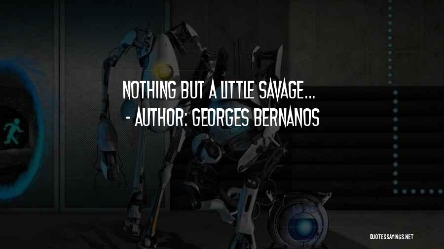 Georges Bernanos Quotes: Nothing But A Little Savage...
