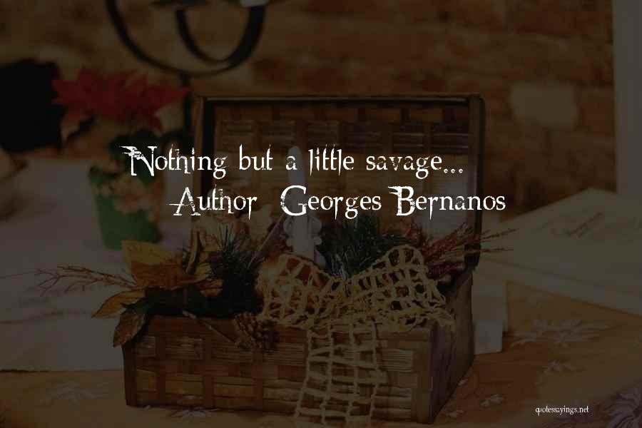 Georges Bernanos Quotes: Nothing But A Little Savage...